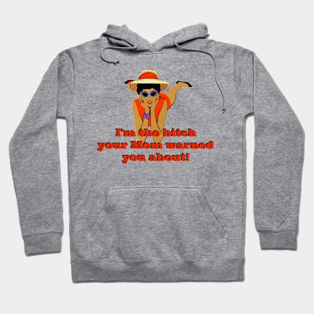 I'm The Bitch Your Mom Warned You About. Hoodie by KellyCreates